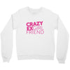 crazy exgirl friend Crewneck Sweatshirt