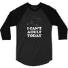 i Can't Adult Today 3/4 Sleeve Shirt