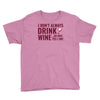 i don't always drink wine Youth Tee