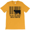 you can't love animals and eat them too! T-Shirt