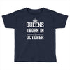 queens are born in october. Toddler T-shirt