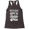 Don't Be Jealous I Know My Wife Is Smokin' Hot but She Can't Help It Racerback Tank