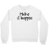 make it happen Crewneck Sweatshirt