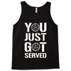 you just got served Tank Top