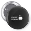 no coffee no talkie Pin-back button
