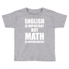 english is important but math is importanter Toddler T-shirt