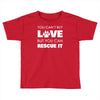 rescue love Toddler T-shirt