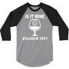 is it wine oclock yet 3/4 Sleeve Shirt