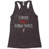 i drink and i know things 3 Racerback Tank