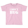 i don't hug Toddler T-shirt