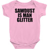 sawdust is man glitter Baby Onesie