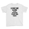 Leave Me Alone I Am Only Speaking To My Dog Today Youth Tee