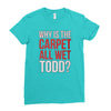 why is the carpet all wet todd.. Ladies Fitted T-Shirt