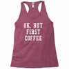 ok but first coffee Racerback Tank