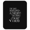 I've Just Developed A Theory That Proves I'm Not A Nerd Mousepad
