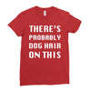 there's probably dog hair on this Ladies Fitted T-Shirt