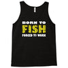 born to fish forced to work Tank Top