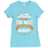 All Men Created Equal But The Best Born In August Ladies Fitted T-Shirt