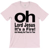 oh lord jesus it's a fire T-Shirt