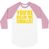 new you're killin me smalls 3/4 Sleeve Shirt