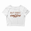 but first coffee Crop Top