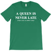a queen is never late T-Shirt