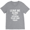Leave Me Alone I Am Only Speaking To My Dog Today V-Neck Tee