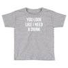 you look like i need a drink Toddler T-shirt
