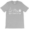 all i need in life T-Shirt