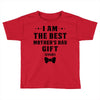 I Am The Best Mother's Day Gift Ever Toddler T-shirt