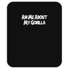 ask me about my gorilla Mousepad