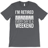 i'm retired every day is a weekend T-Shirt