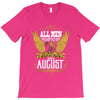 All Men Are Created Equal But Only The Best Are Born In August T-Shirt