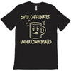 over caffeinated (3) T-Shirt