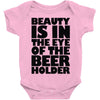 beauty is in the eye of the beer holder Baby Onesie