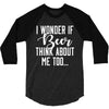 I Wonder If Beer Thinks About Me 3/4 Sleeve Shirt