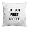 ok, but first coffee Throw Pillow