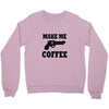 make me coffee Crewneck Sweatshirt