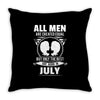 All Men Are Created Equal But Only The Best Are Born In July Throw Pillow