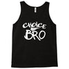 choice bro Tank Top