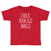 check your ego amigo Toddler T-shirt