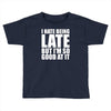 i hate being late but Toddler T-shirt