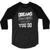 dreams don't work 3/4 Sleeve Shirt