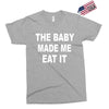 the baby made me eat Exclusive T-shirt