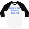i need a hug  but don't touch me 3/4 Sleeve Shirt