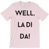 well, la di da T-Shirt