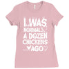 i was normal a dozen chickens ago Ladies Fitted T-Shirt