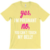 Yes I Am Pregnant No You Can't Touch My Belly T-Shirt