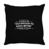 old enough to know better Throw Pillow