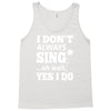 i don't always sing oh wait yes i do Tank Top